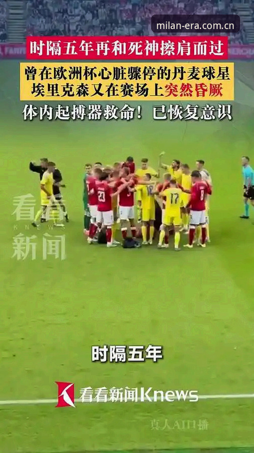 米兰视觉纪事app 欧洲杯英雄vs球场内重演晕倒:丹麦中场埃里克森两次心脏意外的医学对比
